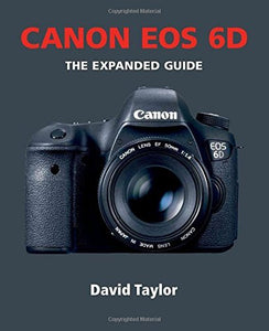 Canon EOS 6D - The Expanded Guide by David Taylor